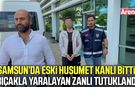 Samsun’da bir kişiyi bıçaklayan genç tutuklandı