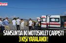 Samsun’da iki motosiklet çarpıştı 3 kişi yaralandı