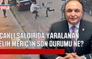 Bıçaklı saldırıya uğrayan Milletvekili Melih Meriç entübe mi edildi?