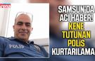Samsun’da tedavi gören polis memurundan acı haber!