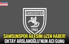 Samsunspor ailesini üzen haber!