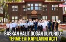 Başkan Halit Doğan duyurdu: Terme Evi kapılarını açtı