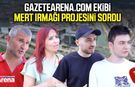 gazetearena.com ekibi Mert Irmağı projesini sordu