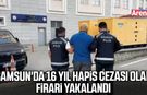 Samsun'da 16 yıl hapis cezası olan firari yakalandı