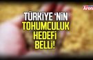 Türkiye tohumculukta ilk 5 ülkenin arasında olmayı hedefliyor