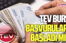 TEV burs başvuruları başladı mı?
