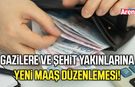 Gazilere ve şehit yakınlarına yeni maaş düzenlemesi