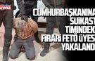 Cumhurbaşkanına suikast timindeki firari FETÖ üyesi yakalandı