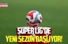 Süper Lig’de yeni sezon başlıyor