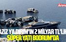 Aziz Yıldırım'ın 2 Milyar TL'lik süper yatı Bodrum'da