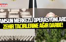 Samsun merkezli operasyonlarda zehir tacirlerine ağır darbe!