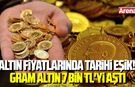 Altın fiyatlarında tarihi eşik! Gram altın 7 bin TL'yi aştı