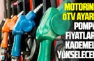 Motorine ÖTV ayarı: Pompa fiyatları kademeli yükselecek