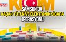 Samsun’da kaçak tütün ve elektronik sigara operasyonu