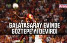 Galatasaray, Göztepe’yi 3-2 mağlup etti