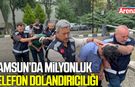 Samsun’da milyonluk telefon dolandırıcılığına 3 tutuklama