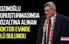Kozinoğlu soruşturmasında gözaltına alınan doktor evinde ölü bulundu