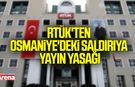 RTÜK!'ten Osmaniye'deki saldırıya yayın yasağı