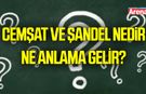 Cemşat nedir, ne demek?  Şandel nedir, ne anlama gelir?