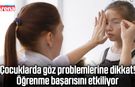 Göz sağlığı öğrencinin başarısını etkiliyor