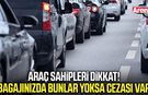 Araç sahipleri dikkat! Bagajınızda bunlar yoksa cezası var