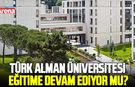 Türk Alman Üniversitesi eğitime devam ediyor mu?