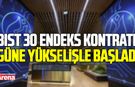 BIST 30 endeks kontratı güne yükselişle başladı