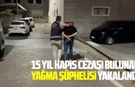 15 yıl hapis cezası bulunan yağma şüphelisi yakalandı