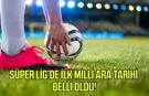 Süper Lig'de ilk milli ara tarihi belli oldu!