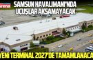 DLHİ: Samsun Havalimanı'nda uçuşlar aksamayacak