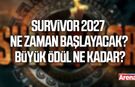 Survivor 2027 ne zaman başlayacak, büyük ödül ne kadar?