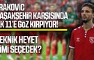 Erakovic, Başakşehir karşısında ilk 11’e göz kırpıyor!