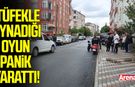 Samsun'da tüfekle oynadığı oyun panik yarattı!