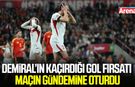 Merih Demiral’ın kaçırdığı gol fırsatı maçın gündemine oturdu