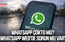 WhatsApp çöktü mü? WhatsApp Web'de sorun mu var?