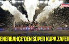 Fenerbahçe’den Süper Kupa zaferi