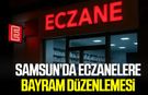 Samsun’da eczanelere bayram düzenlemesi!