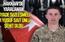 Hakkari'de yaralanan asker şehit oldu