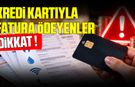 Kredi kartıyla fatura ödeyenlere önemli uyarı