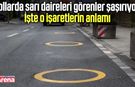Yollardaki sarı dairelerin anlamı belli oldu!