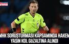 MHK soruşturması kapsamında hakem Yasin Kol gözaltına alındı