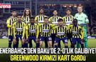 Fenerbahçe Turan Tovuz’u Bakü'de 2-0 mağlup etti