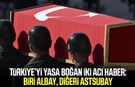 Türkiye’yi yasa boğan iki acı haber!