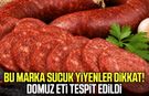Dana sucukta domuz eti skandalı! Bakanlık markayı açıkladı