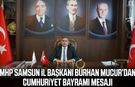 MHP Samsun İl Başkanı Burhan Mucur’dan Cumhuriyet Bayramı mesajı