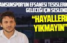 Celil Sağır'dan Samsunspor Tesisleri için dikkat çeken çıkış