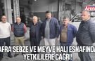 Bafra Sebze ve Meyve Hali esnafından yetkililere çağrı!