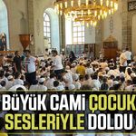 Büyük Cami çocuk sesleriyle doldu