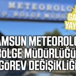 Samsun Meteoroloji 10. Bölge Müdürlüğü'nde görev değişikliği