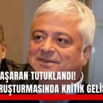 Hüseyin Başaran tutuklandı! Ahbap soruşturmasında kritik gelişme